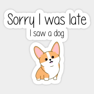 Sorry I'm late I saw a dog Sticker